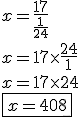 3.5$ x = \frac{17}{\frac{1}{24}} \\ x = 17 \times \frac {24}{1} \\x = 17 \times 24 \\ \fbox{x=408}